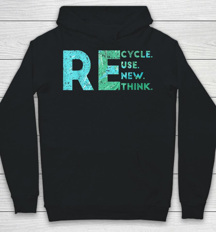 Recycle Reuse Renew Rethink Earth Day Environmental Activism Hoodie