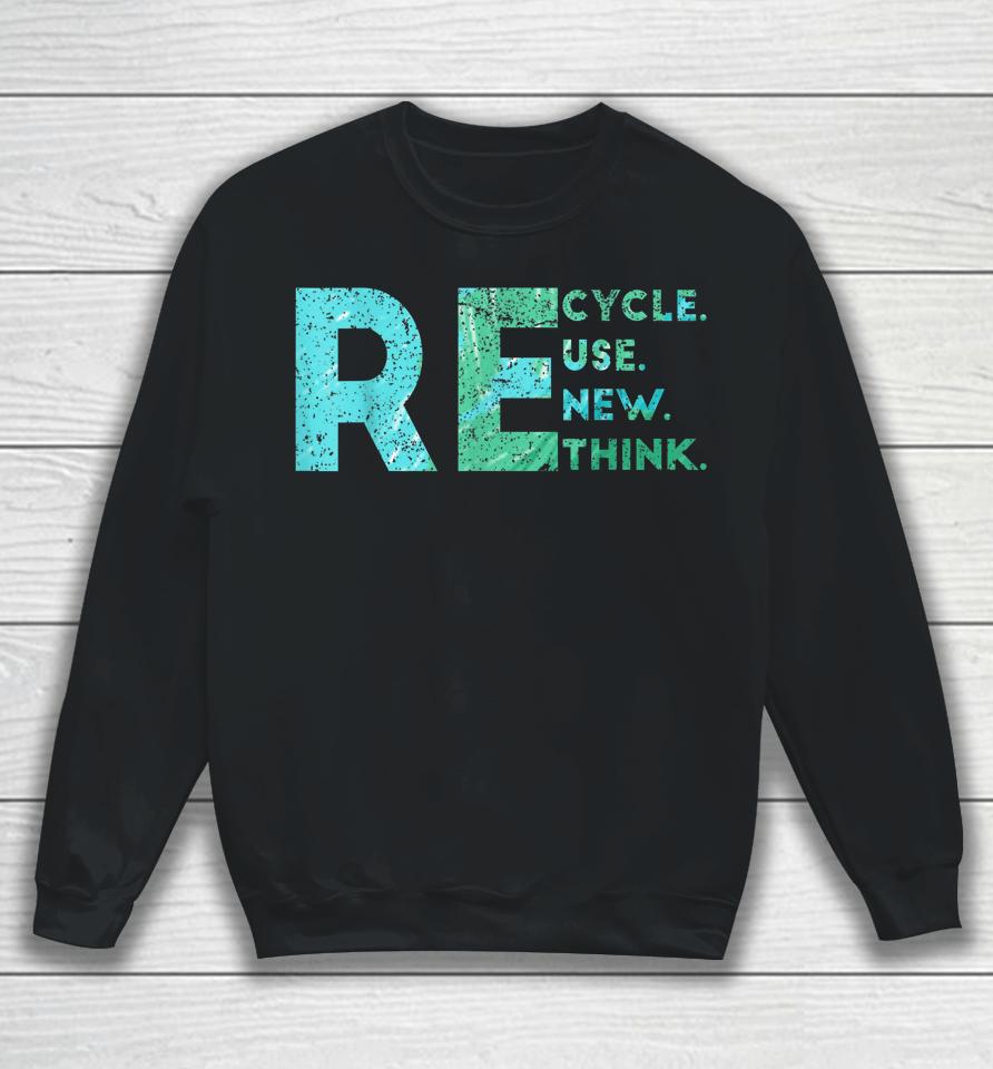 Recycle Reuse Renew Rethink Earth Day Environmental Activism Sweatshirt