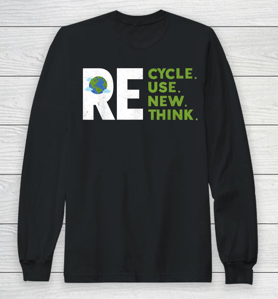 Recycle Reuse Renew Rethink Earth Day Environmental Activism Long Sleeve T-Shirt