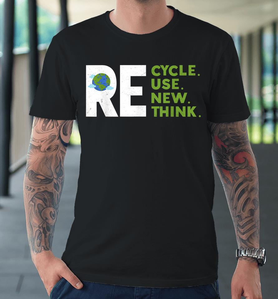 Recycle Reuse Renew Rethink Earth Day Environmental Activism Premium T-Shirt