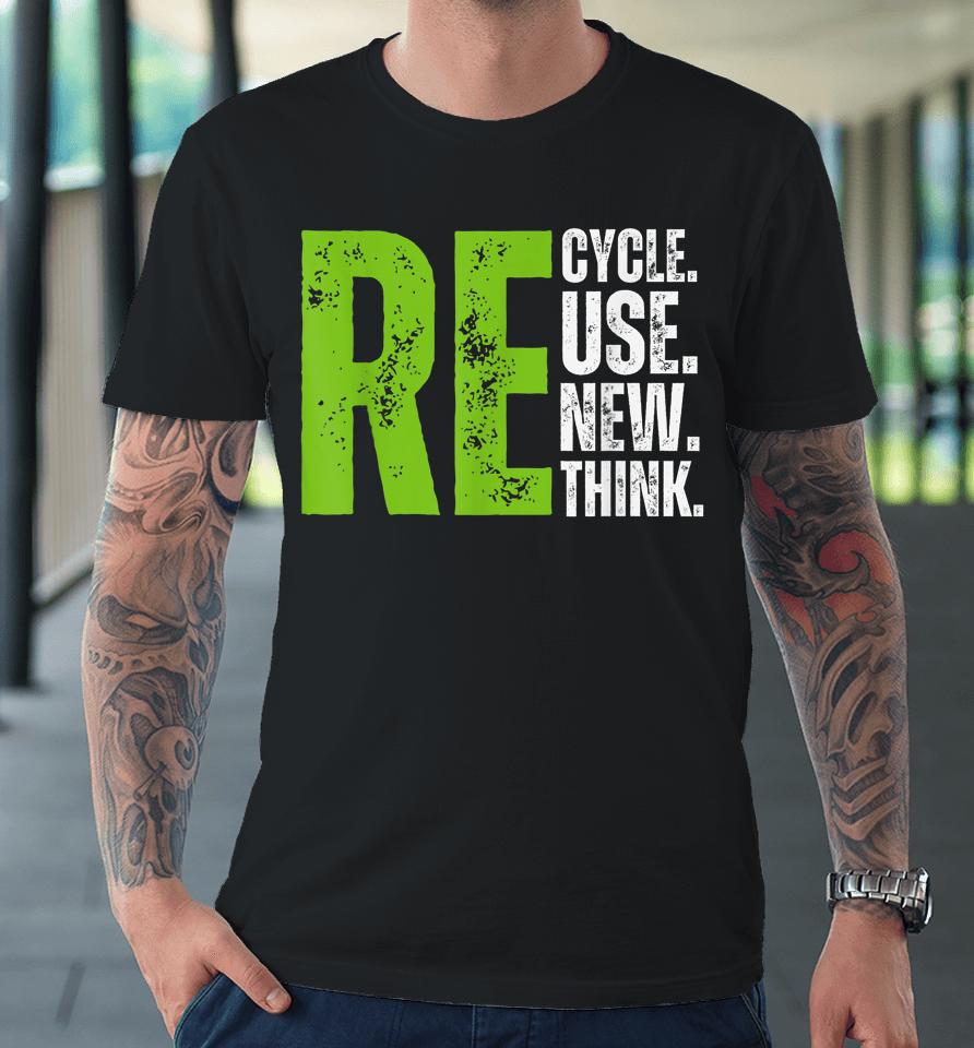 Recycle Reuse Renew Rethink Earth Day Premium T-Shirt