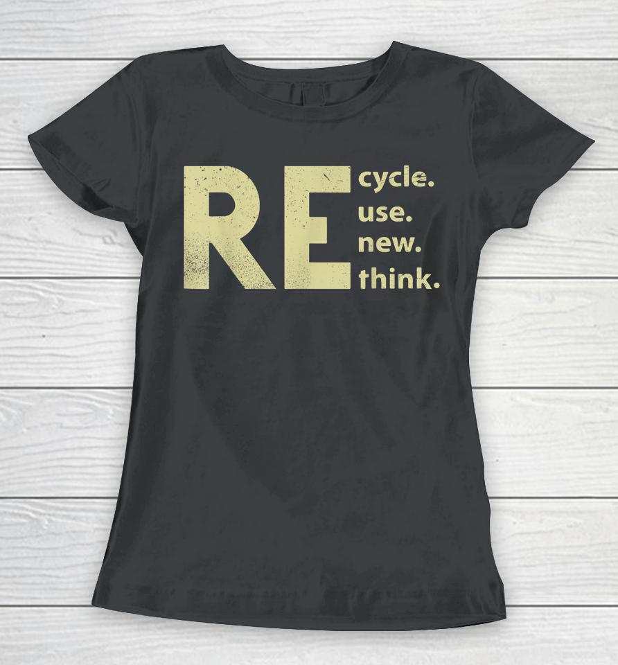Recycle Reuse Renew Rethink Earth Day Women T-Shirt