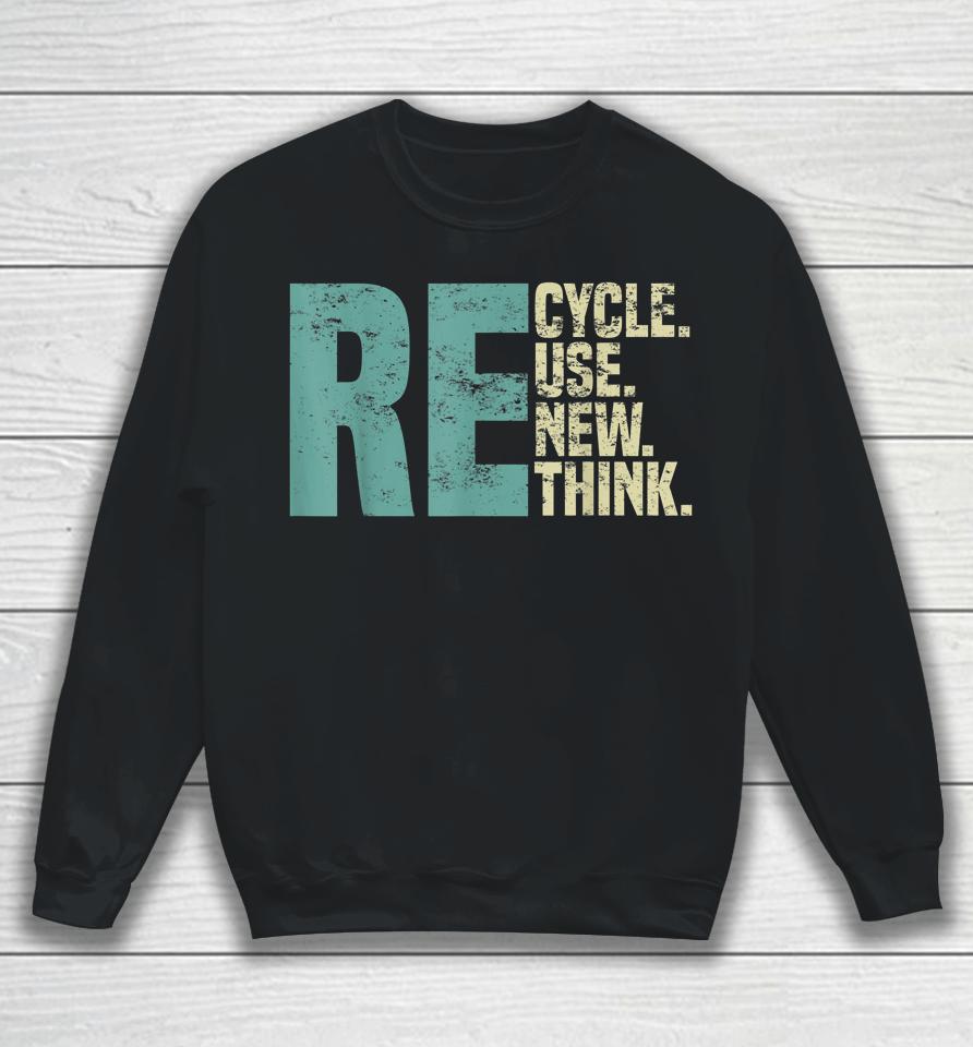 Recycle Reuse Renew Rethink, Re Use Earth Day Environmental Sweatshirt