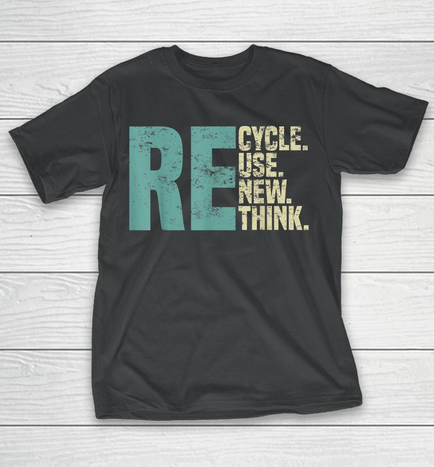 Recycle Reuse Renew Rethink, Re Use Earth Day Environmental T-Shirt