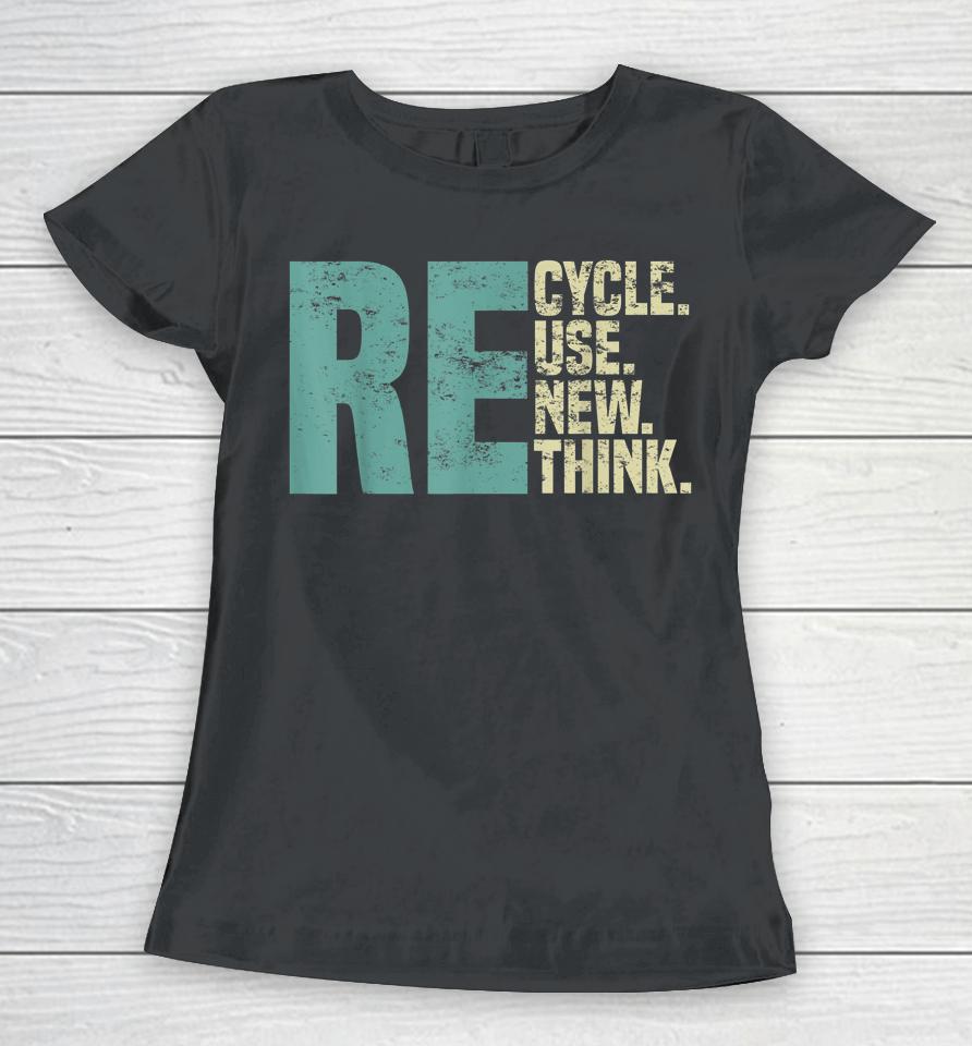 Recycle Reuse Renew Rethink, Re Use Earth Day Environmental Women T-Shirt