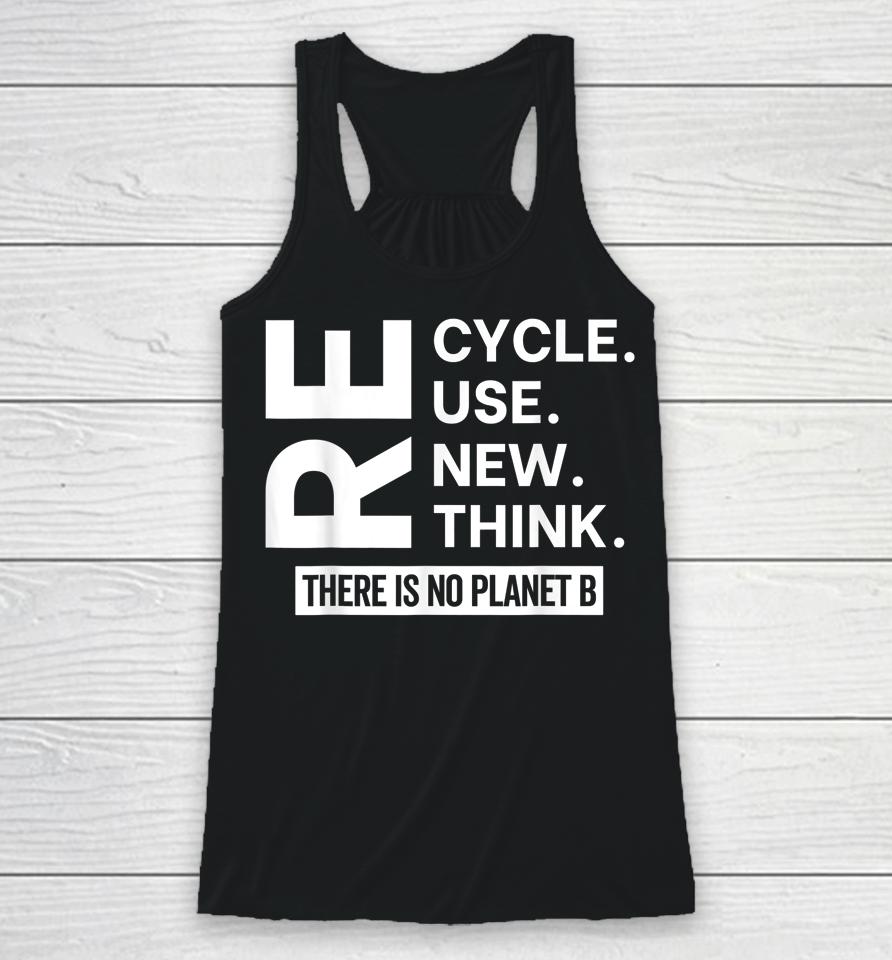 Recycle Reuse Renew Rethink There Is No Planet B Earth Day Racerback Tank