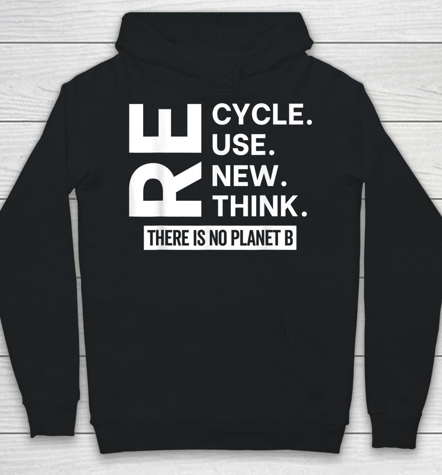 Recycle Reuse Renew Rethink There Is No Planet B Earth Day Hoodie