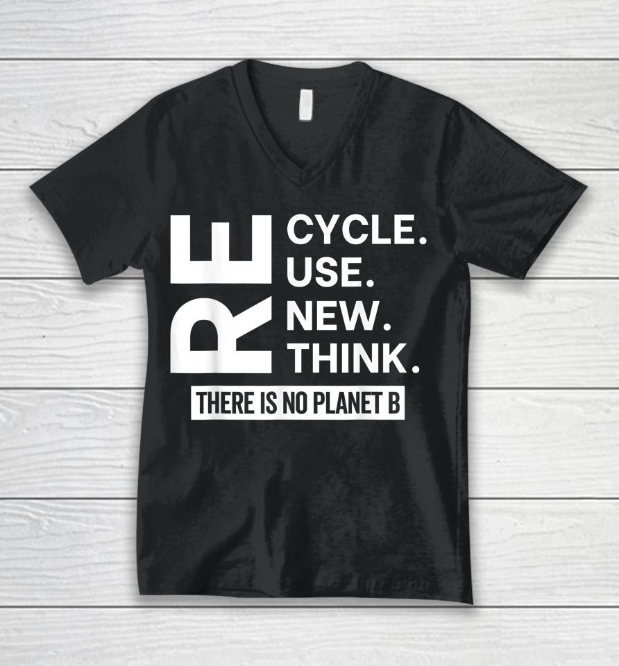 Recycle Reuse Renew Rethink There Is No Planet B Earth Day Unisex V-Neck T-Shirt