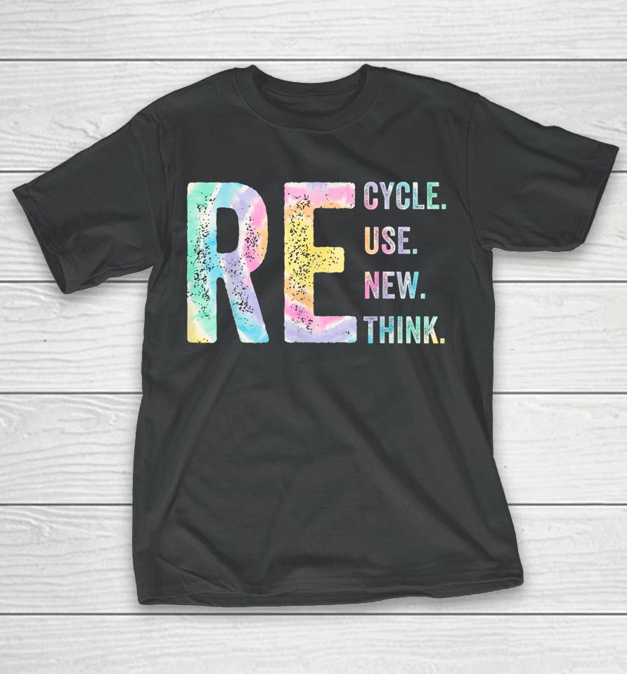 Recycle Reuse Renew Rethink Tie Dye Environmental Activism T-Shirt