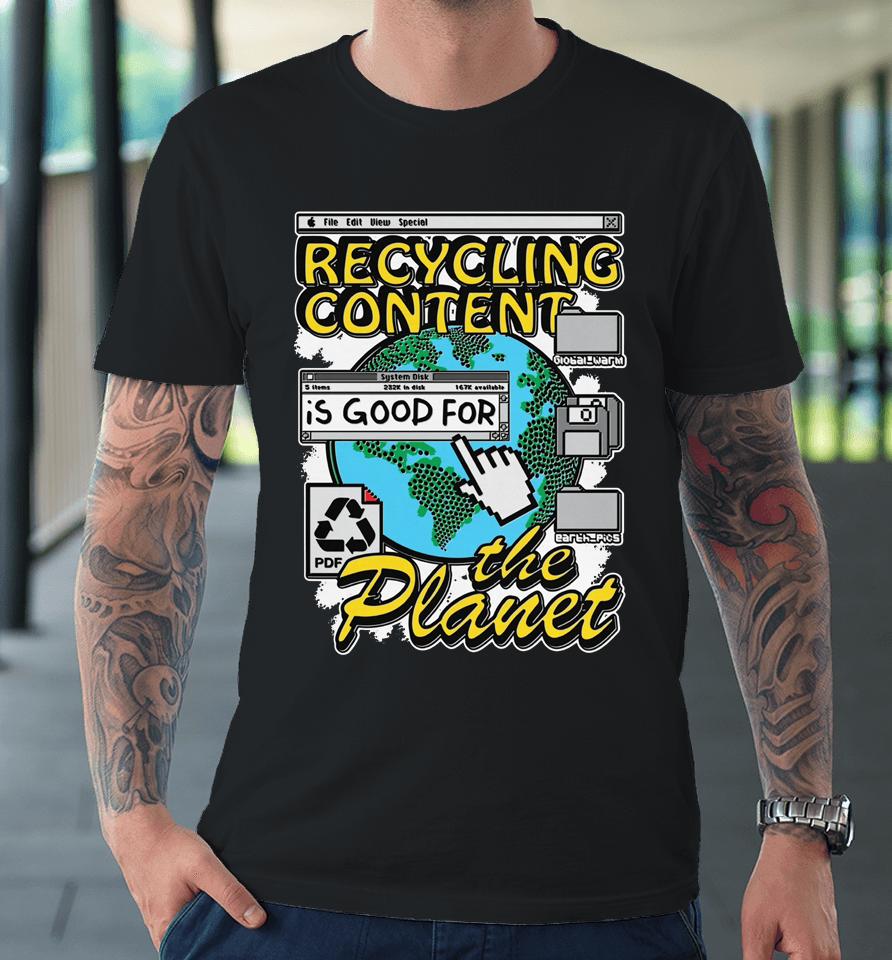 Recycling Content Is Good For The Planet Premium T-Shirt