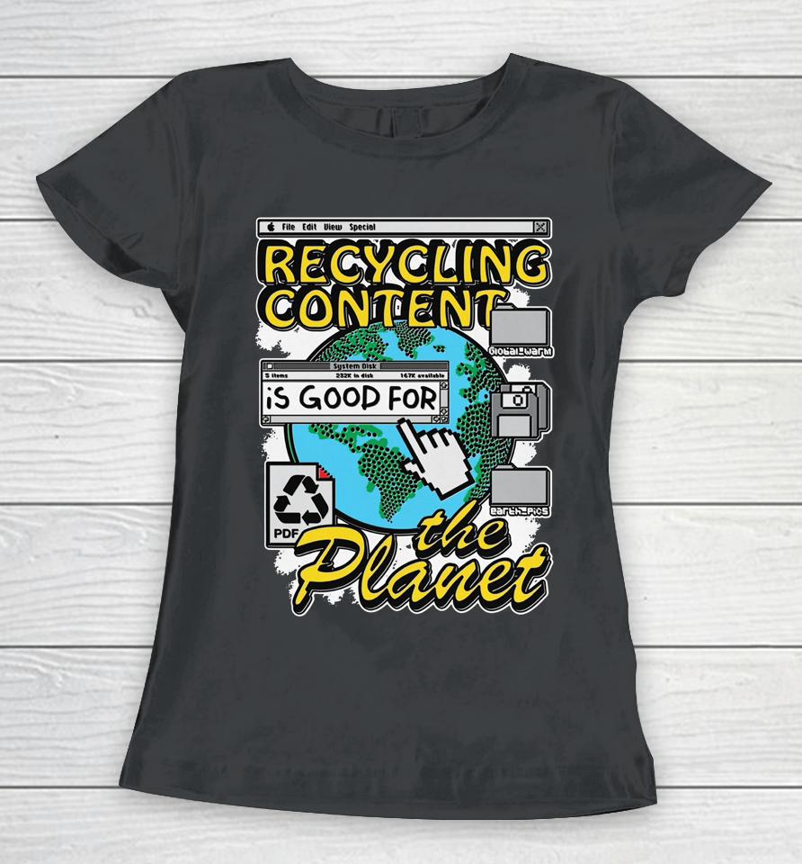 Recycling Content Is Good For The Planet Women T-Shirt