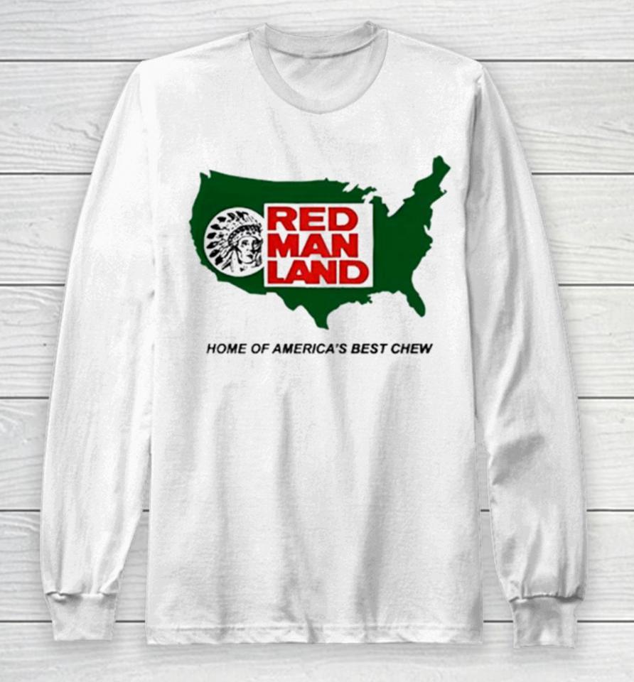 Red Man Land Home Of America’s Best Chew Long Sleeve T-Shirt