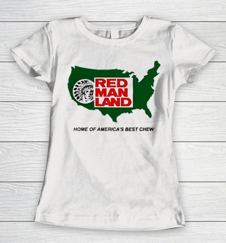 Red Man Land Home Of America’s Best Chew Women T-Shirt
