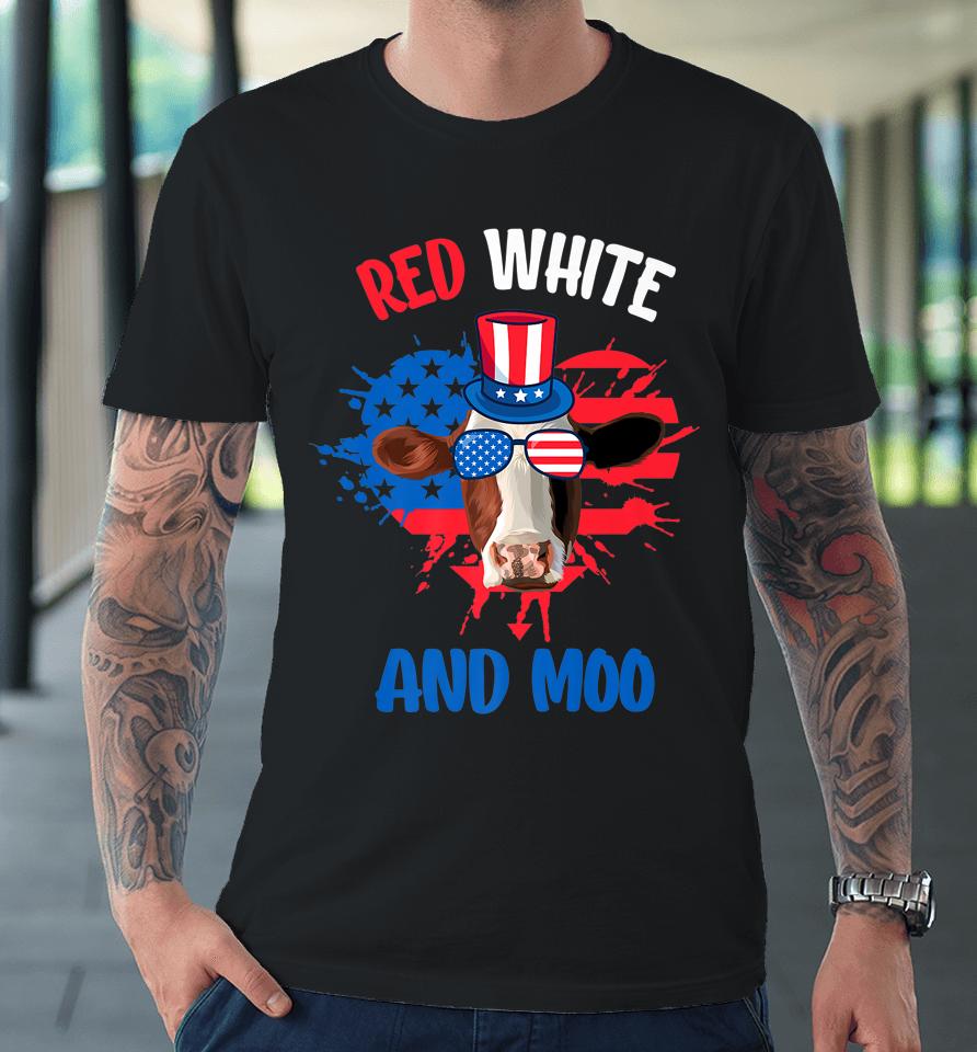 Red White And Moo Patriotic Cow Farmer 4Th Of July Premium T-Shirt
