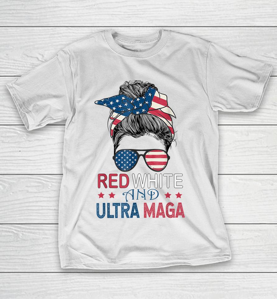 Red White And Ultra Maga Usa Messy Bun T-Shirt