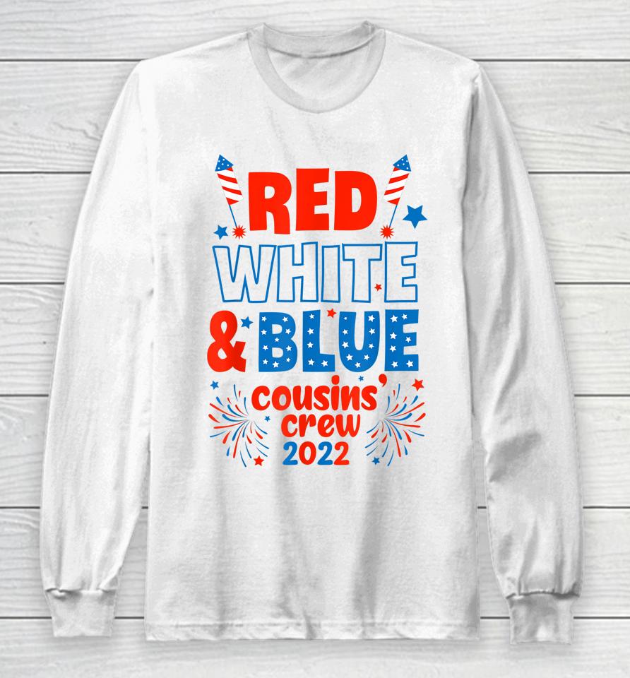 Red White &Amp; Blue Cousin Crew 2022 Cousin Crew 4Th Of July Long Sleeve T-Shirt