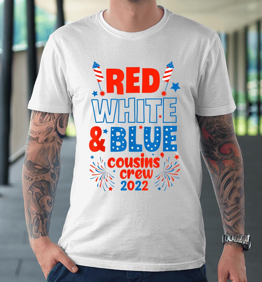 Red White &Amp; Blue Cousin Crew 2022 Cousin Crew 4Th Of July Premium T-Shirt