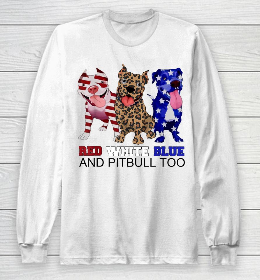 Red White Blue &Amp; Pitbull Too Funny Pitbull 4Th Of July Women Long Sleeve T-Shirt