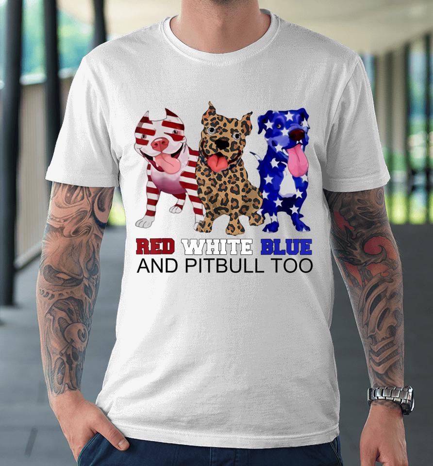 Red White Blue &Amp; Pitbull Too Funny Pitbull 4Th Of July Women Premium T-Shirt