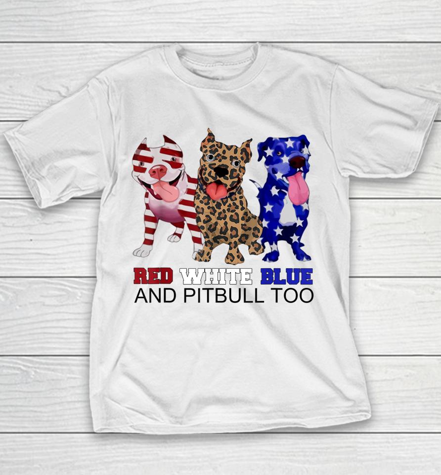 Red White Blue &Amp; Pitbull Too Funny Pitbull 4Th Of July Women Youth T-Shirt