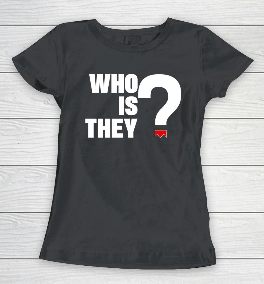 Reecie Blackwomenviews Who Is They Women T-Shirt