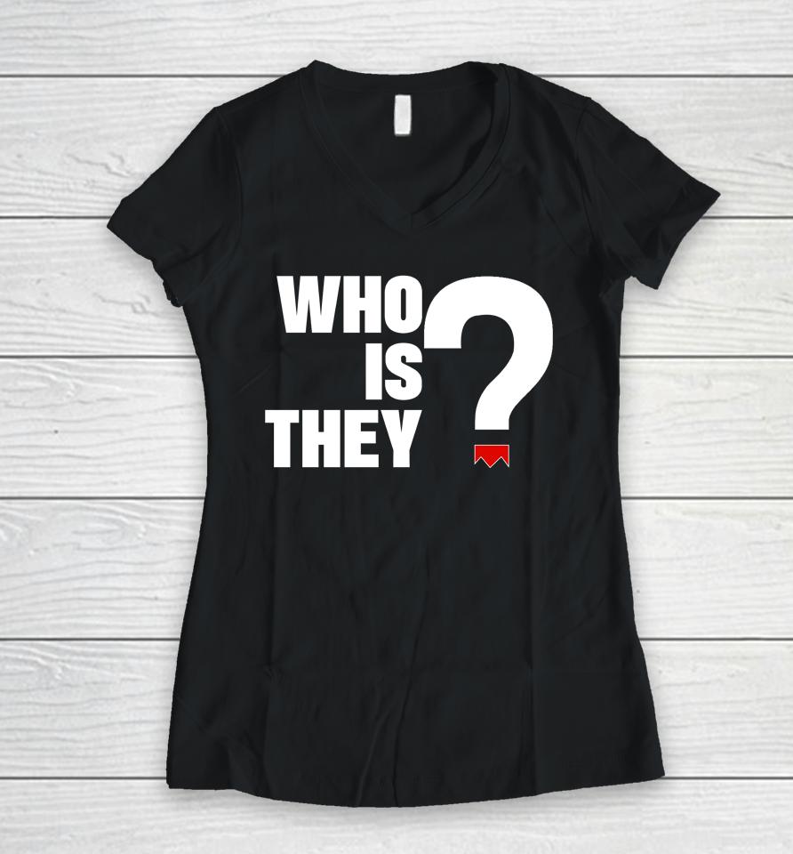 Reecie Blackwomenviews Who Is They Women V-Neck T-Shirt