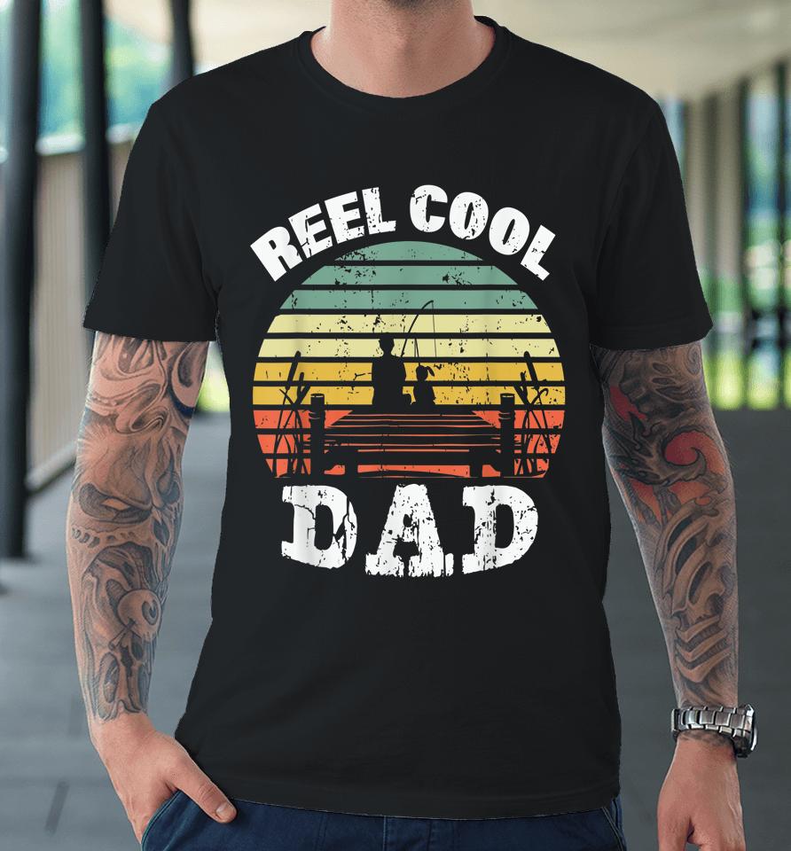 Reel Cool Dad Fisherman Daddy Father's Day Tee Fishing Premium T-Shirt