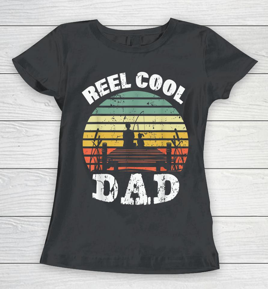 Reel Cool Dad Fisherman Daddy Father's Day Tee Fishing Women T-Shirt