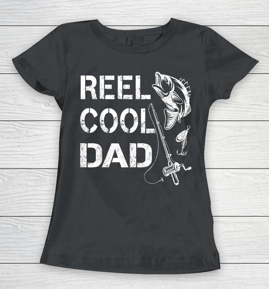 Reel Cool Dad Fishing Daddy Father's Day Gift Women T-Shirt