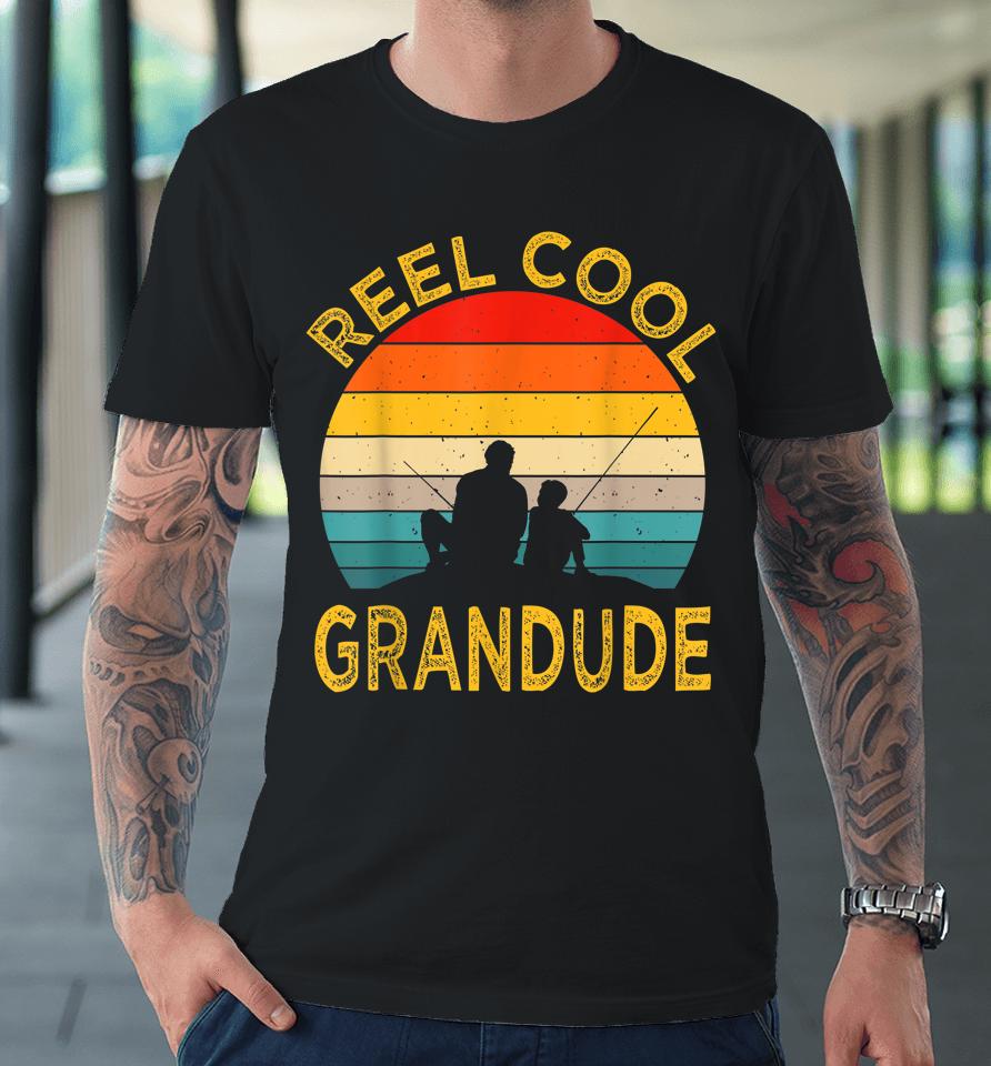Reel Cool Grandude Fishing Daddy Vintage Grandpa Fathers Day Premium T-Shirt
