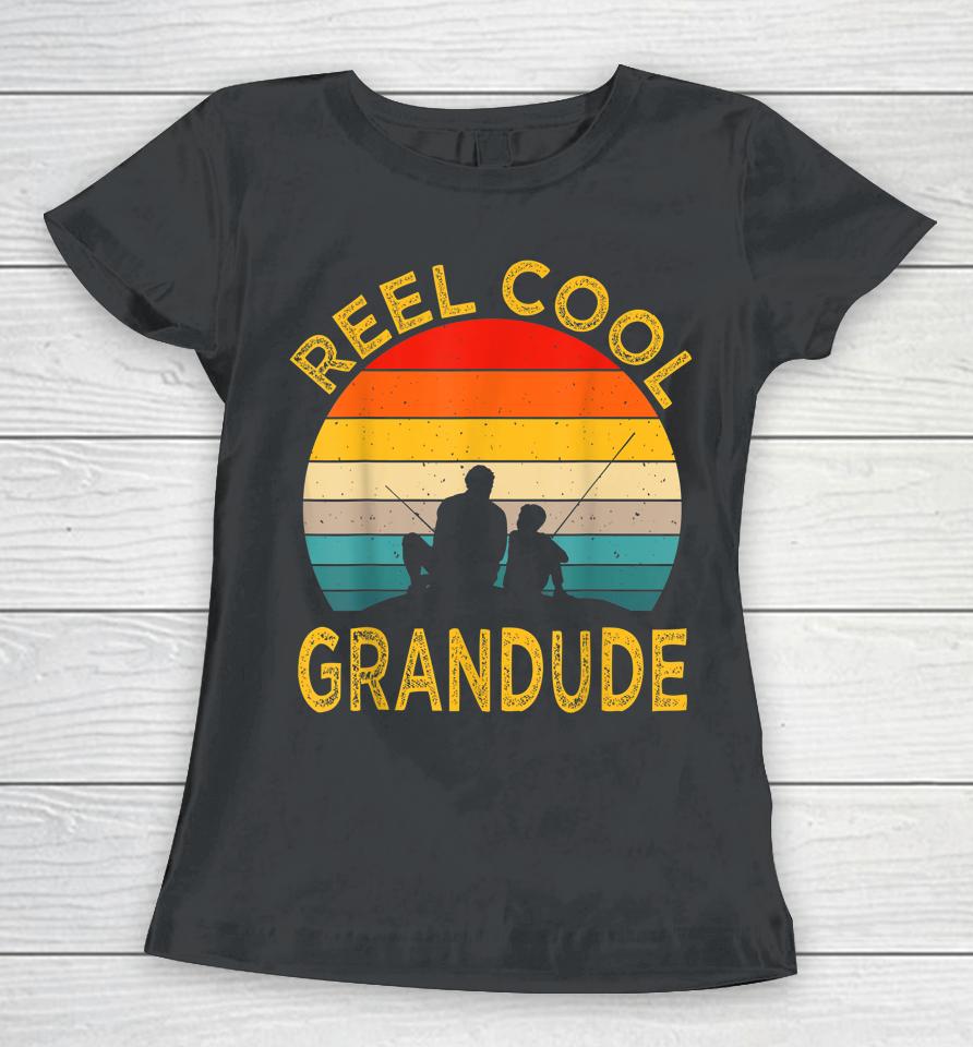 Reel Cool Grandude Fishing Daddy Vintage Grandpa Fathers Day Women T-Shirt