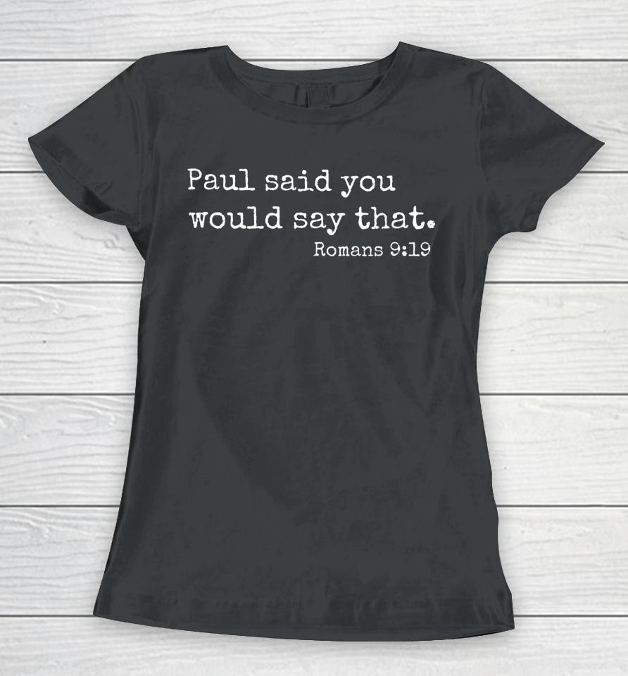 Reformedbaptist Paul Said You Would Say That Romans 9 19 Women T-Shirt
