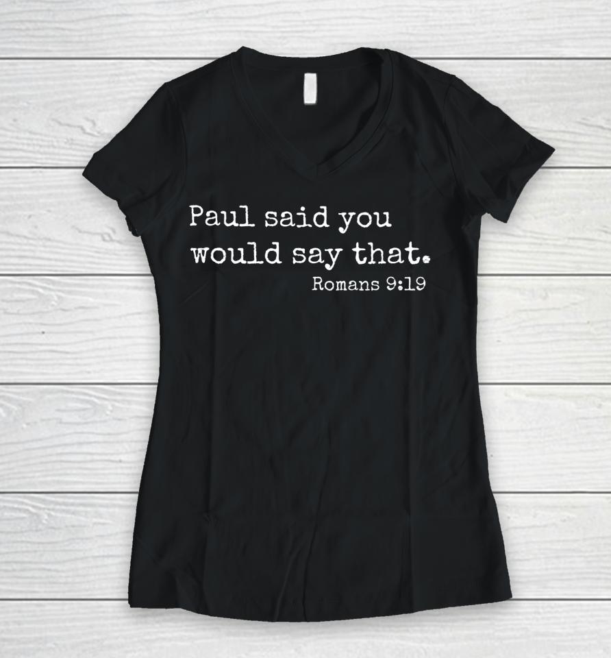 Reformedbaptist Paul Said You Would Say That Romans 9 19 Women V-Neck T-Shirt