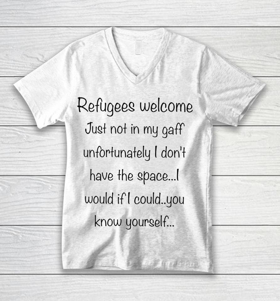 Refugees Welcome Just Not In My Gaff Unfortunately I Don't Have The Space Would If I Could You Know Yourself Unisex V-Neck T-Shirt