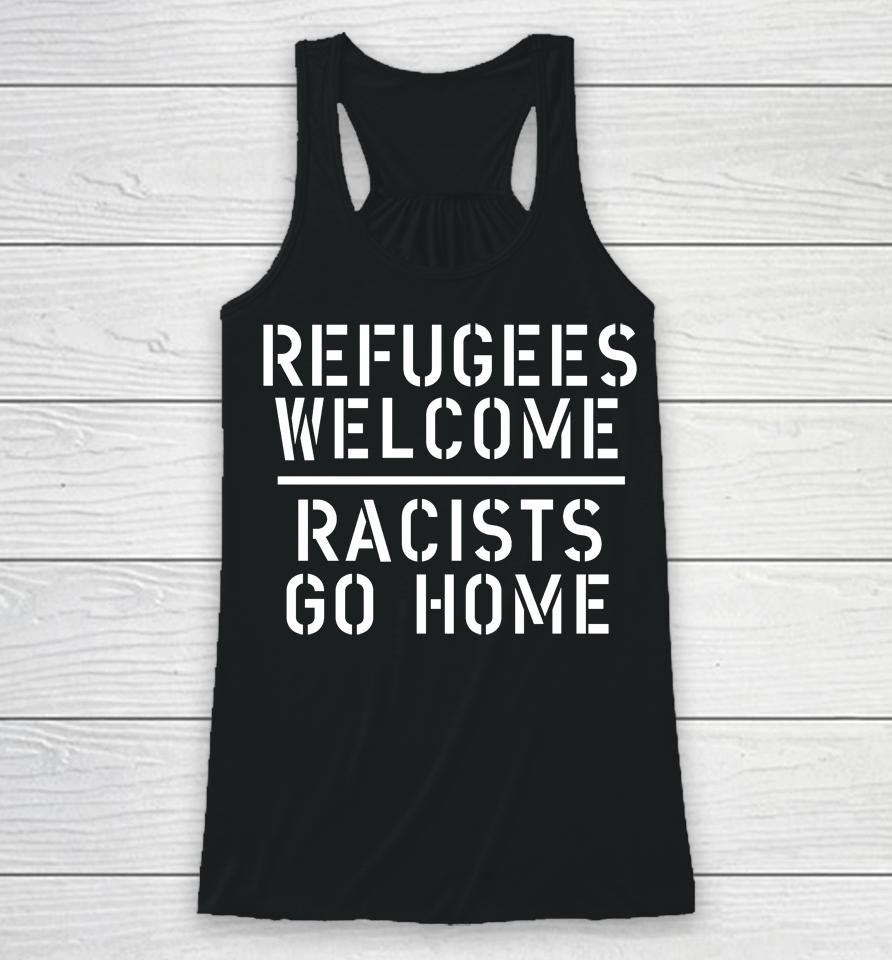 Refugees Welcome Racists Go Home Racerback Tank