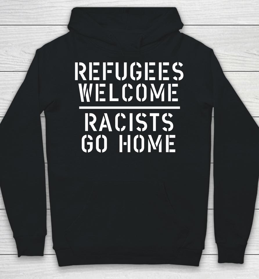 Refugees Welcome Racists Go Home Hoodie