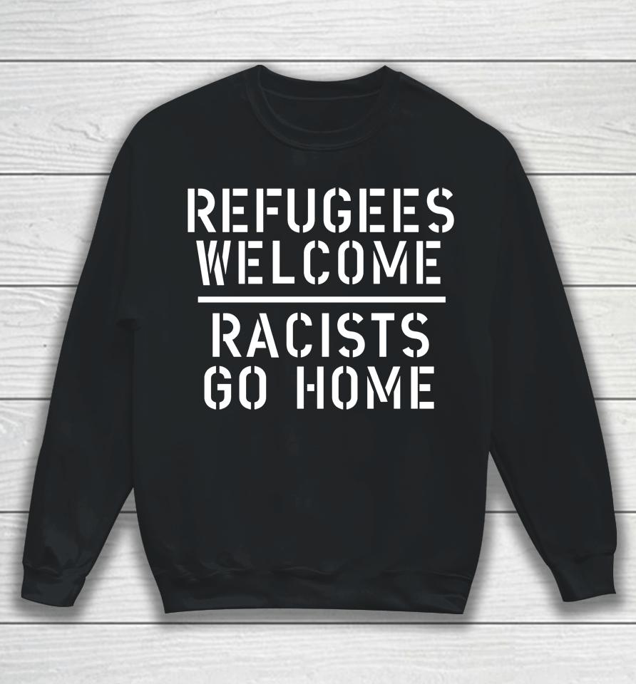 Refugees Welcome Racists Go Home Sweatshirt
