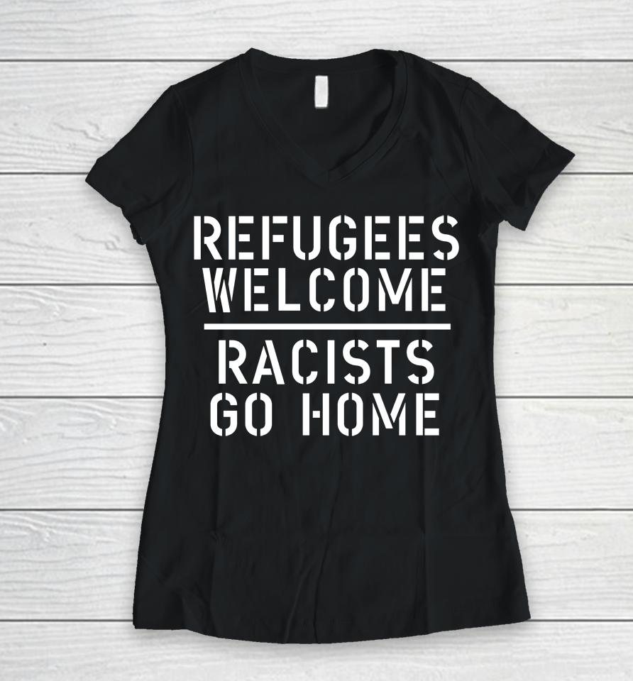 Refugees Welcome Racists Go Home Women V-Neck T-Shirt