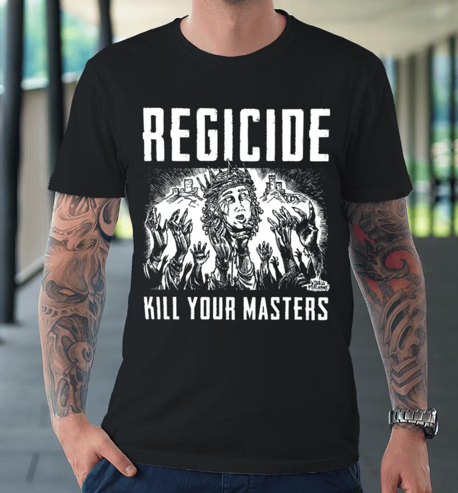 Regicide Kill Your Masters Premium T-Shirt