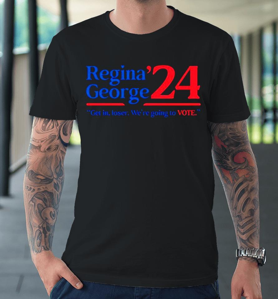 Regina George ’24 Get In Loser We’re Going To Vote Premium T-Shirt