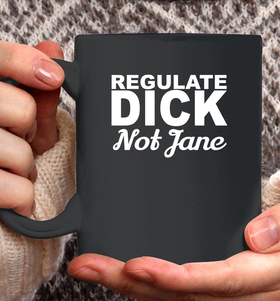 Regulate Dick Not Jane Pro Abortion Choice Rights Era Now Coffee Mug