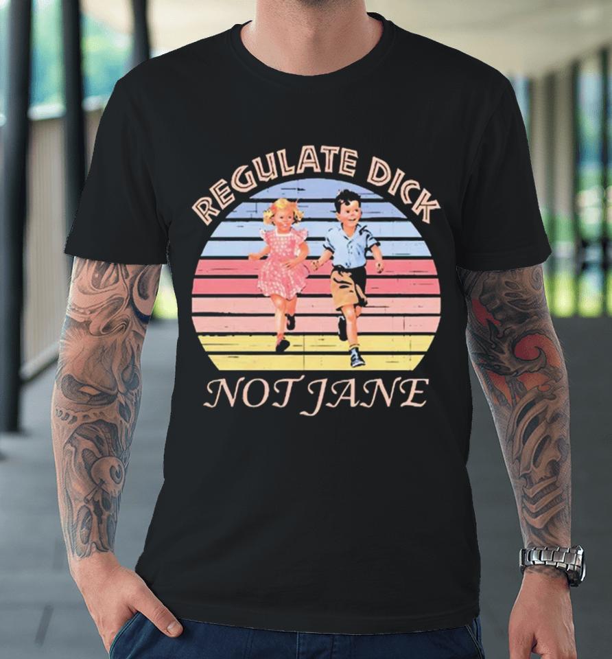 Regulate Dick Not Jane Vintage Premium T-Shirt