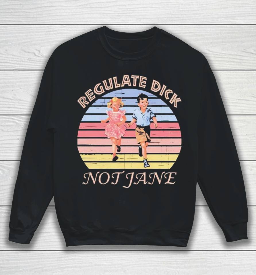 Regulate Dick Not Jane Vintage Sweatshirt
