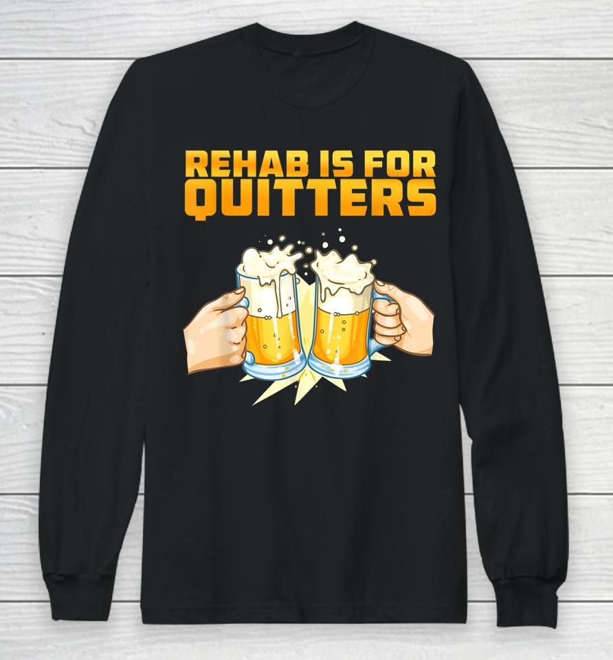 Rehab Is For Quitters Funny Rehabilition Wine Beer Lovers Long Sleeve T-Shirt