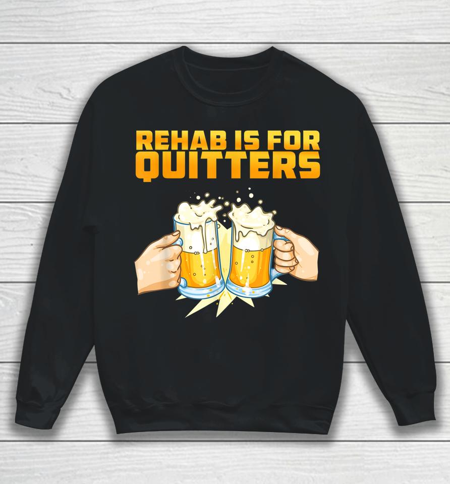 Rehab Is For Quitters Funny Rehabilition Wine Beer Lovers Sweatshirt