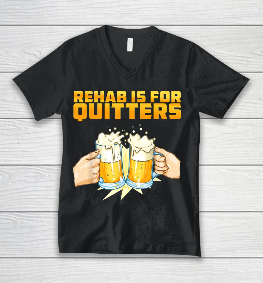 Rehab Is For Quitters Funny Rehabilition Wine Beer Lovers Unisex V-Neck T-Shirt