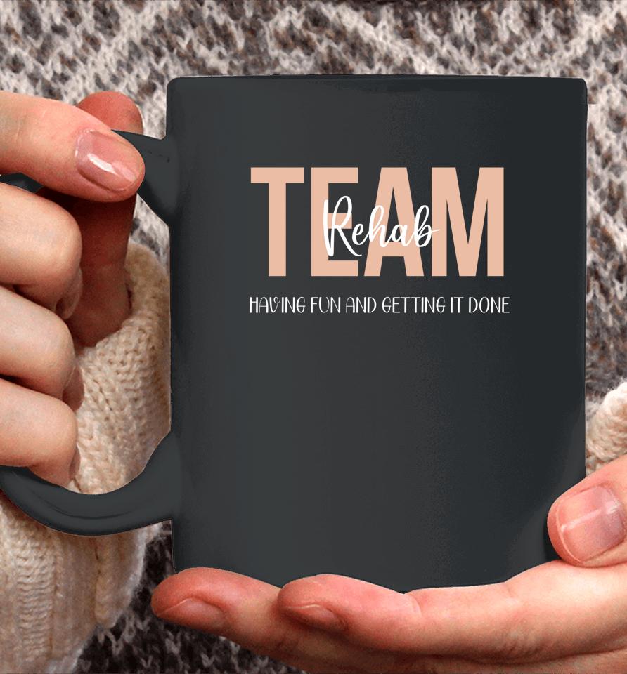 Rehab Therapy Team  Rehab Therapy Team Having Fun And Getting It Done Coffee Mug