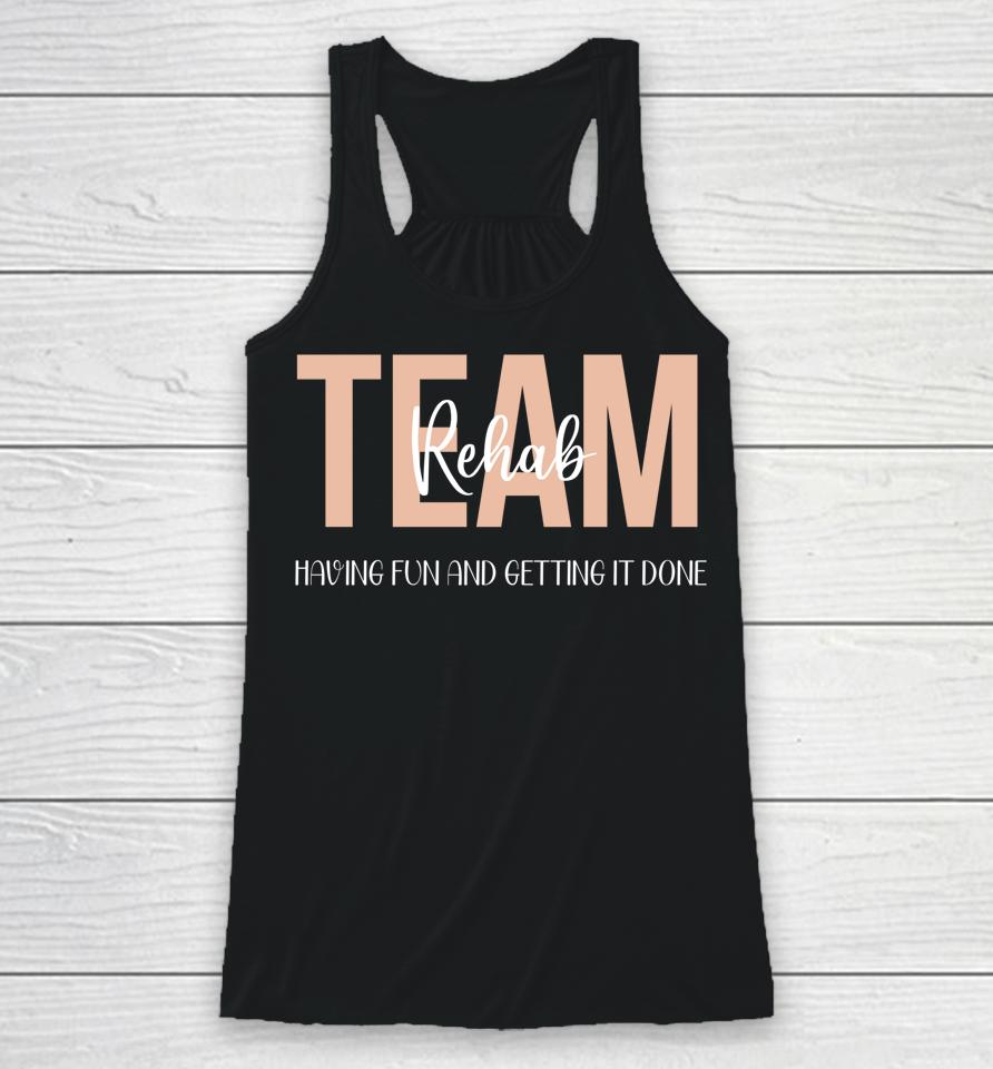 Rehab Therapy Team  Rehab Therapy Team Having Fun And Getting It Done Racerback Tank