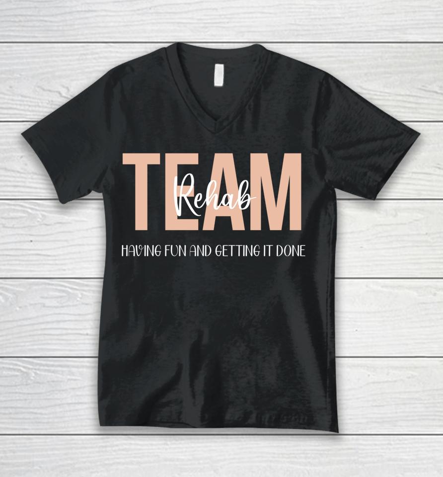 Rehab Therapy Team  Rehab Therapy Team Having Fun And Getting It Done Unisex V-Neck T-Shirt