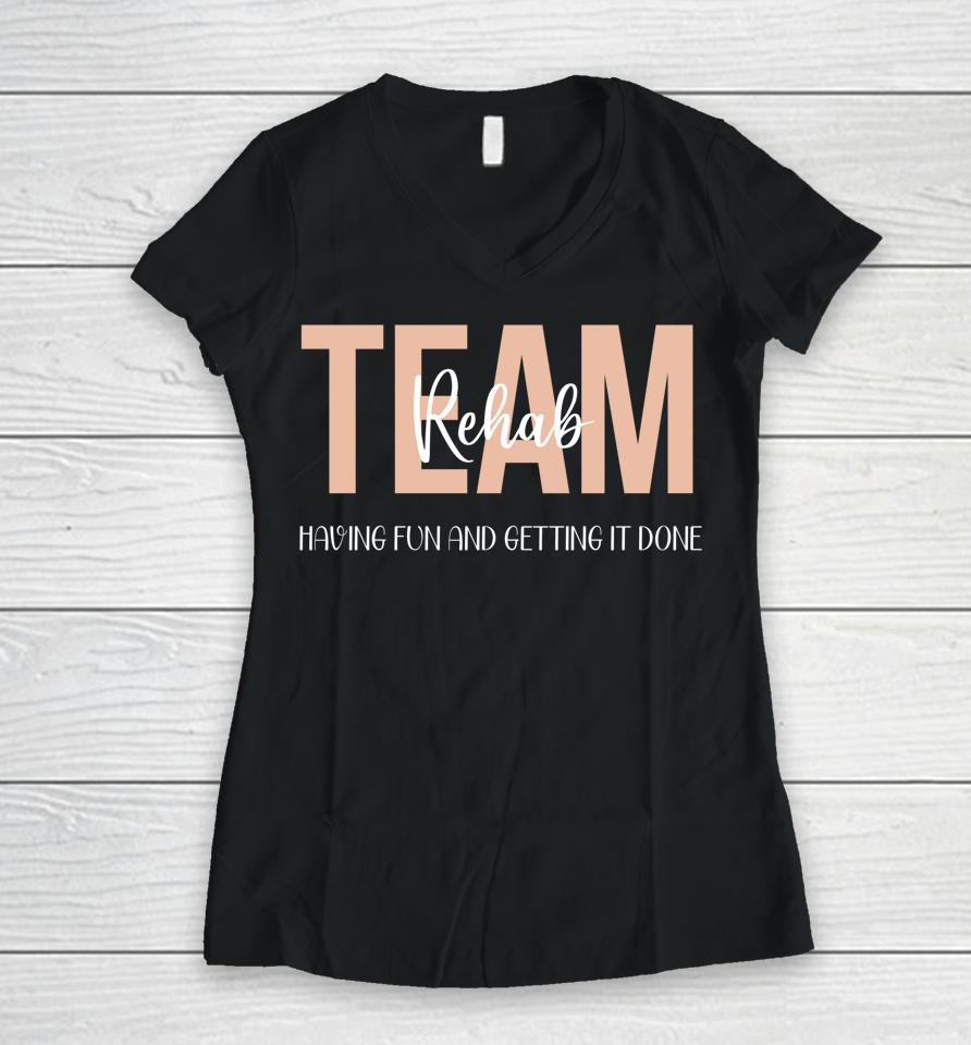 Rehab Therapy Team  Rehab Therapy Team Having Fun And Getting It Done Women V-Neck T-Shirt